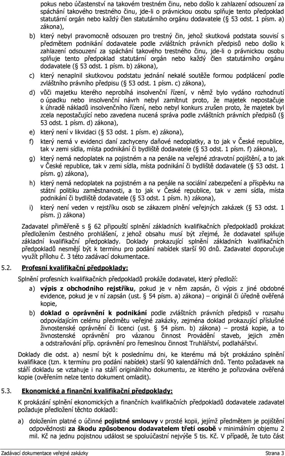 a) zákona), b) který nebyl pravomocně odsouzen pro trestný čin, jehož skutková podstata souvisí s předmětem podnikání dodavatele podle zvláštních právních předpisů nebo došlo k zahlazení odsouzení za