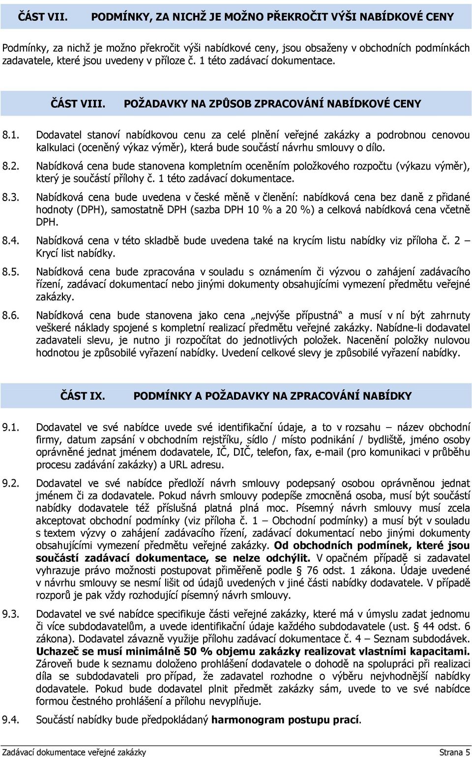 1 této zadávací dokumentace. ČÁST VIII. POŽADAVKY NA ZPŮSOB ZPRACOVÁNÍ NABÍDKOVÉ CENY 8.1. Dodavatel stanoví nabídkovou cenu za celé plnění veřejné zakázky a podrobnou cenovou kalkulaci (oceněný výkaz výměr), která bude součástí návrhu smlouvy o dílo.