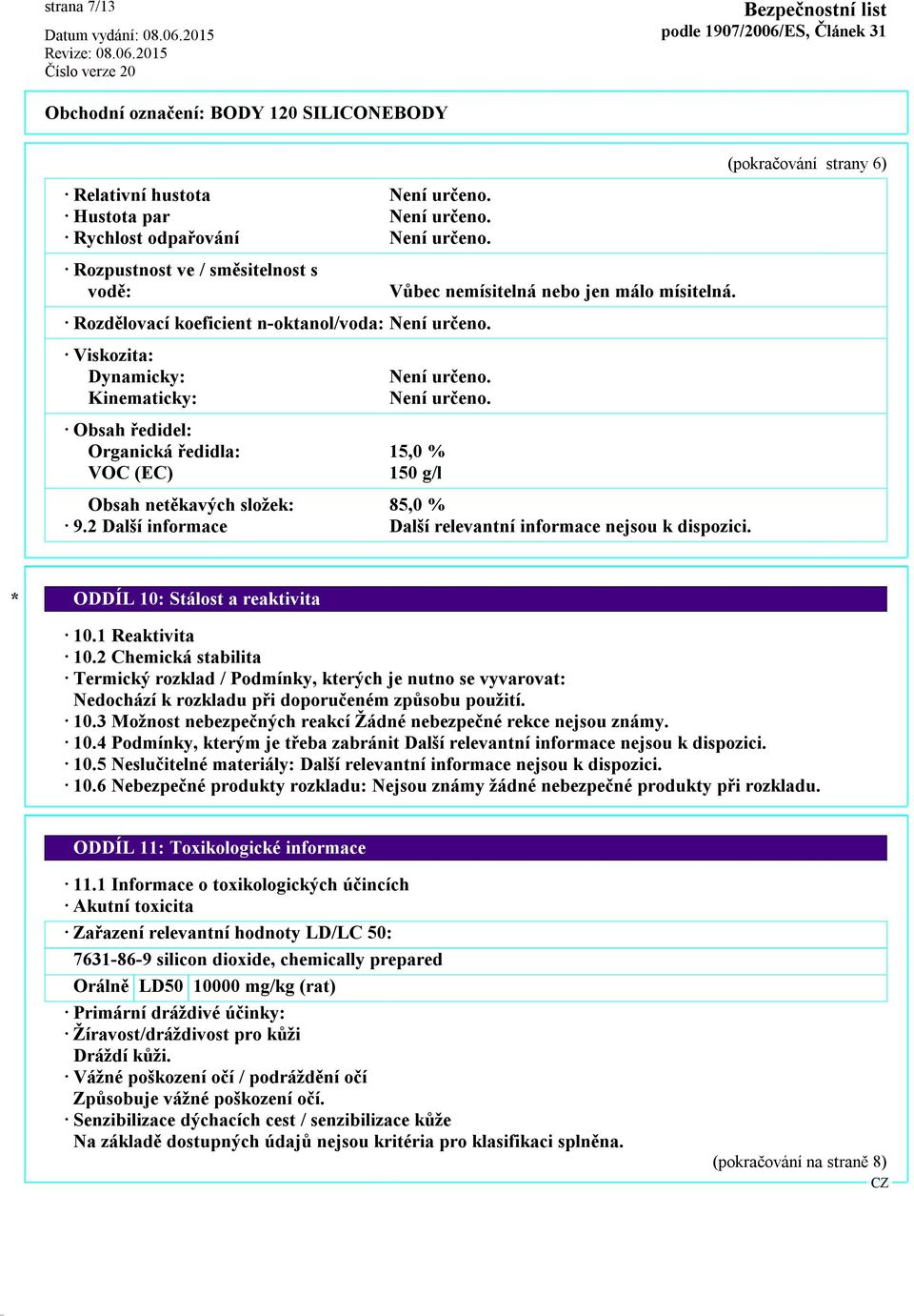 2 Další informace Další relevantní informace nejsou k dispozici. (pokračování strany 6) * ODDÍL 10: Stálost a reaktivita 10.1 Reaktivita 10.