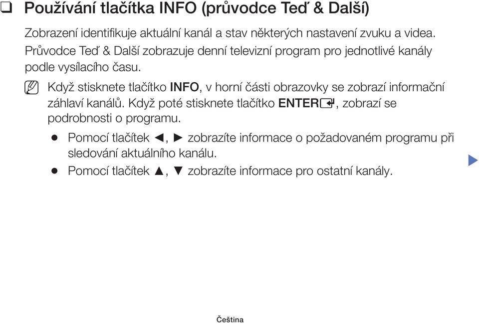 Když stisknete tlačítko INFO, v horní části obrazovky se zobrazí informační záhlaví kanálů.