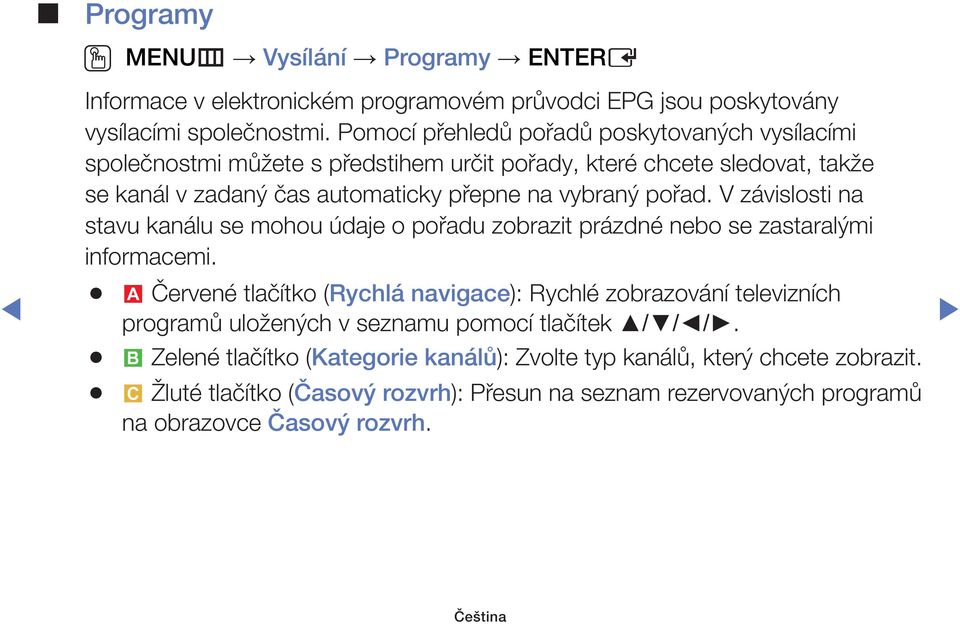 pořad. V závislosti na stavu kanálu se mohou údaje o pořadu zobrazit prázdné nebo se zastaralými informacemi.