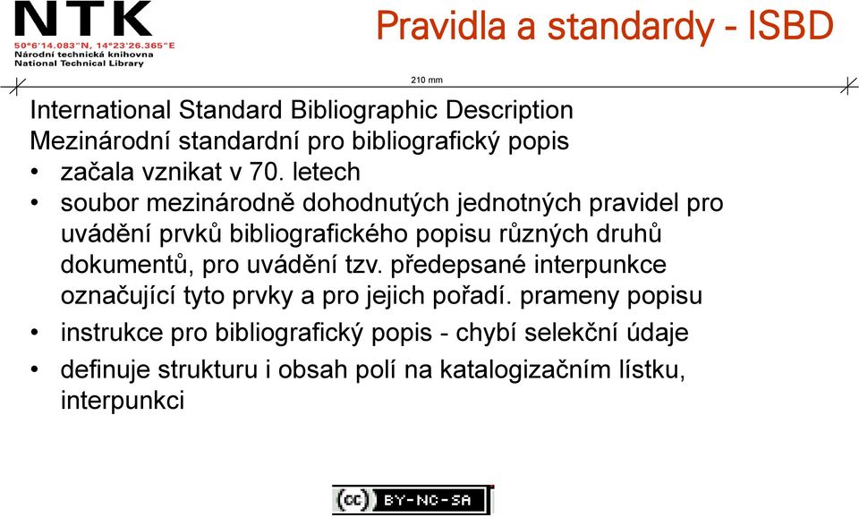 letech soubor mezinárodně dohodnutých jednotných pravidel pro uvádění prvků bibliografického popisu různých druhů