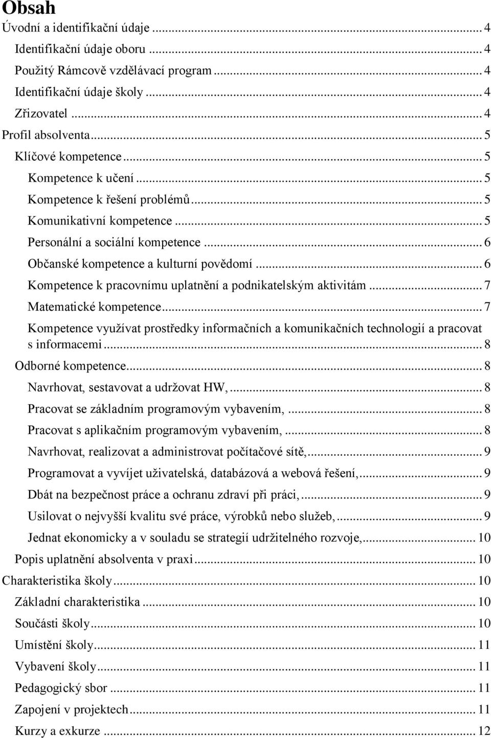 .. 6 Kompetence k pracovnímu uplatnění a podnikatelským aktivitám... 7 Matematické kompetence... 7 Kompetence využívat prostředky informačních a komunikačních technologií a pracovat s informacemi.