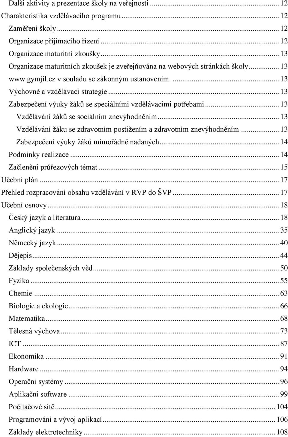 .. 13 Zabezpečení výuky žáků se speciálními vzdělávacími potřebami... 13 Vzdělávání žáků se sociálním znevýhodněním... 13 Vzdělávání žáku se zdravotním postižením a zdravotním znevýhodněním.