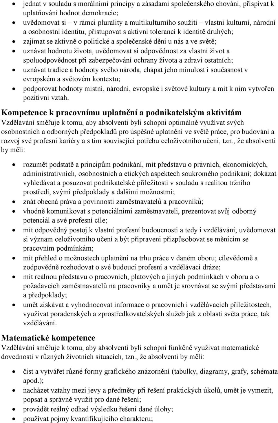 vlastní život a spoluodpovědnost při zabezpečování ochrany života a zdraví ostatních; uznávat tradice a hodnoty svého národa, chápat jeho minulost i současnost v evropském a světovém kontextu;