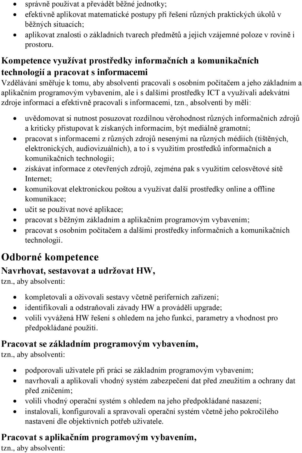 Kompetence využívat prostředky informačních a komunikačních technologií a pracovat s informacemi Vzdělávání směřuje k tomu, aby absolventi pracovali s osobním počítačem a jeho základním a aplikačním