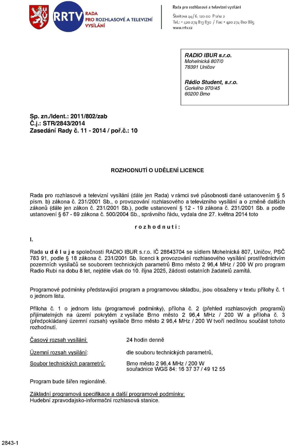 11-2014/ poř.č.: 10 ROZHODNUTÍ O UDĚLENÍ LICENCE Rada pro rozhlasové a televizní vysílání (dále jen Rada) v rámci své působnosti dané ustanovením 5 písm. b) zákona č. 231/2001 Sb.