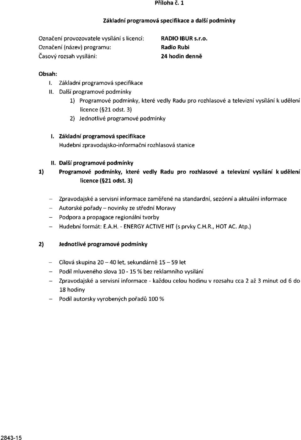 3) 2) Jednotlivé programové podmínky I. Základní programová specifikace Hudební zpravodajsko-informační rozhlasová stanice 1) II.