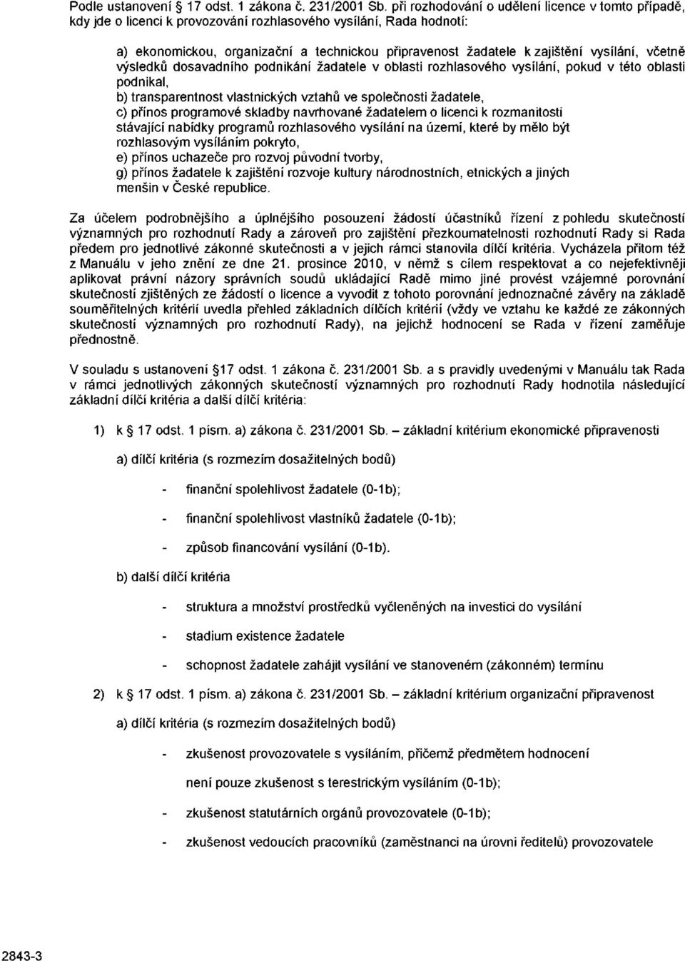 vysílání, včetně výsledků dosavadního podnikání žadatele v oblasti rozhlasového vysílání, pokud v této oblasti podnikal, b) transparentnost vlastnických vztahů ve společnosti žadatele, c) přínos