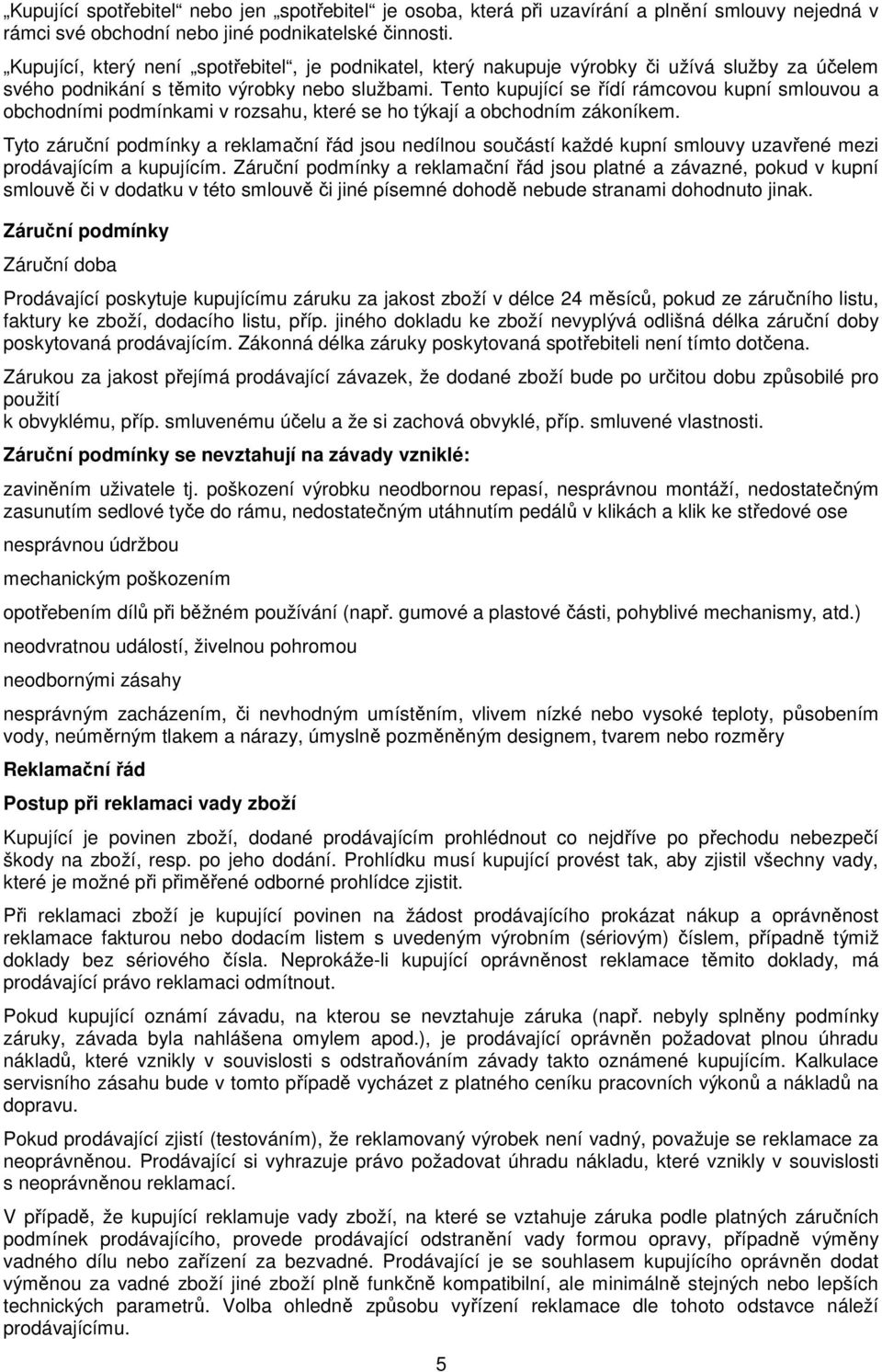 Tento kupující se řídí rámcovou kupní smlouvou a obchodními podmínkami v rozsahu, které se ho týkají a obchodním zákoníkem.