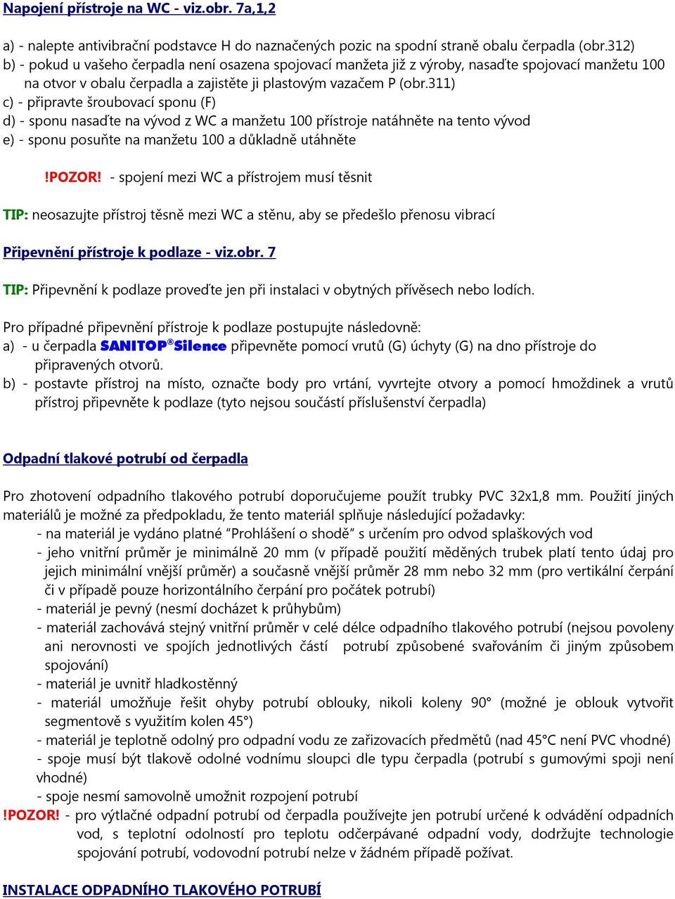 311) c) - připravte šroubovací sponu (F) d) - sponu nasaďte na vývod z WC a manžetu 100 přístroje natáhněte na tento vývod e) - sponu posuňte na manžetu 100 a důkladně utáhněte!pozor!