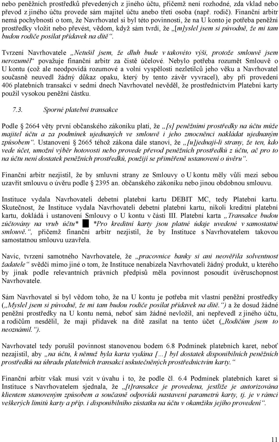 mi tam budou rodiče posílat přídavek na dítě. Tvrzení Navrhovatele Netušil jsem, že dluh bude v takovéto výši, protože smlouvě jsem nerozuměl považuje finanční arbitr za čistě účelové.