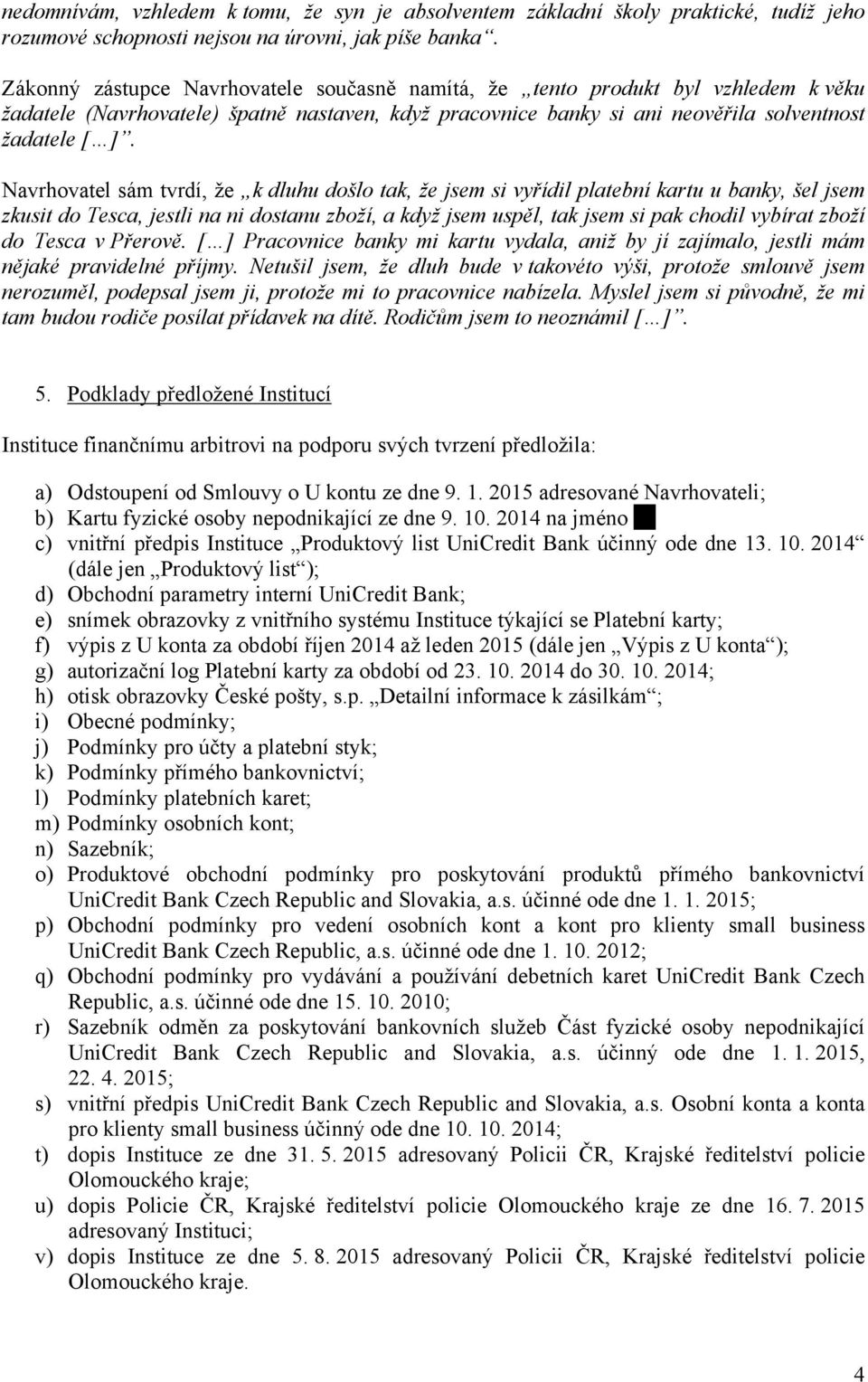 Navrhovatel sám tvrdí, že k dluhu došlo tak, že jsem si vyřídil platební kartu u banky, šel jsem zkusit do Tesca, jestli na ni dostanu zboží, a když jsem uspěl, tak jsem si pak chodil vybírat zboží