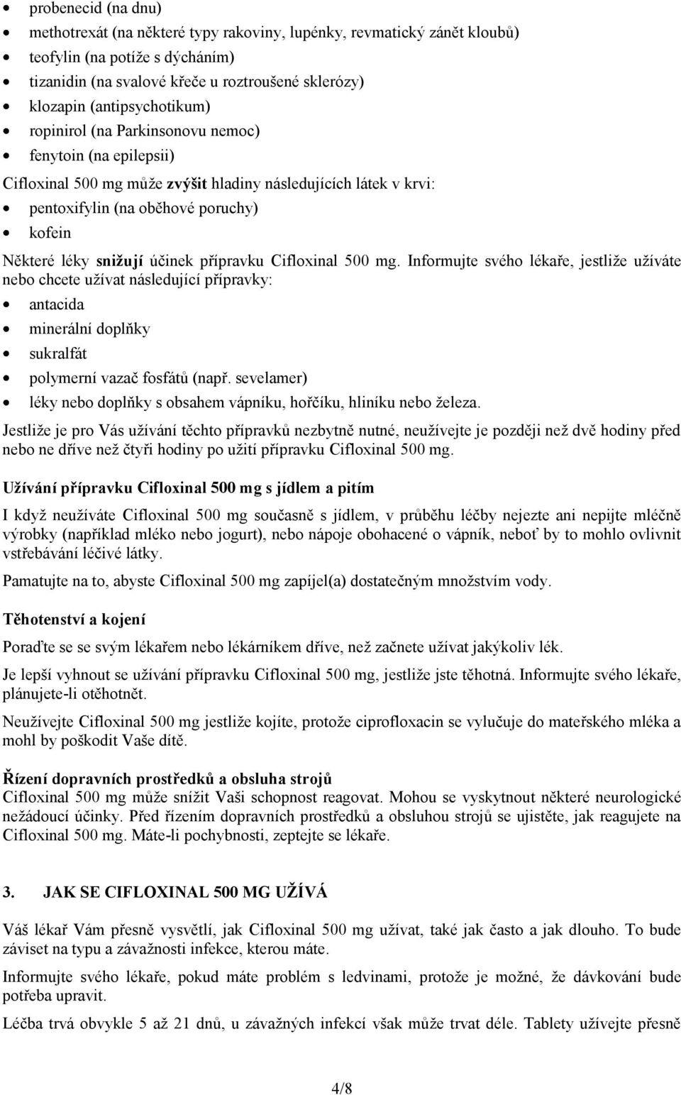 snižují účinek přípravku Cifloxinal 500 mg. Informujte svého lékaře, jestliže užíváte nebo chcete užívat následující přípravky: antacida minerální doplňky sukralfát polymerní vazač fosfátů (např.