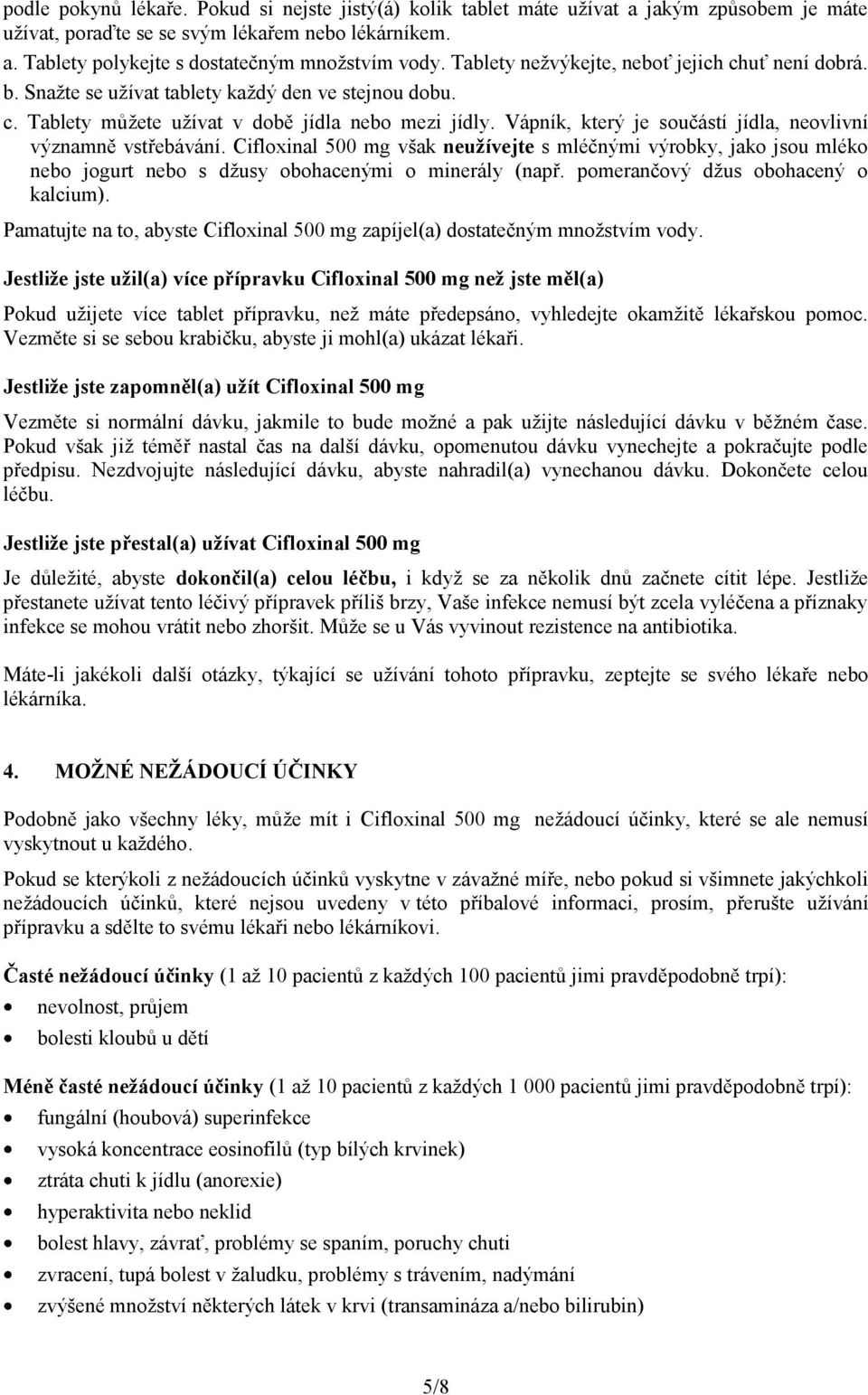 Vápník, který je součástí jídla, neovlivní významně vstřebávání. Cifloxinal 500 mg však neužívejte s mléčnými výrobky, jako jsou mléko nebo jogurt nebo s džusy obohacenými o minerály (např.