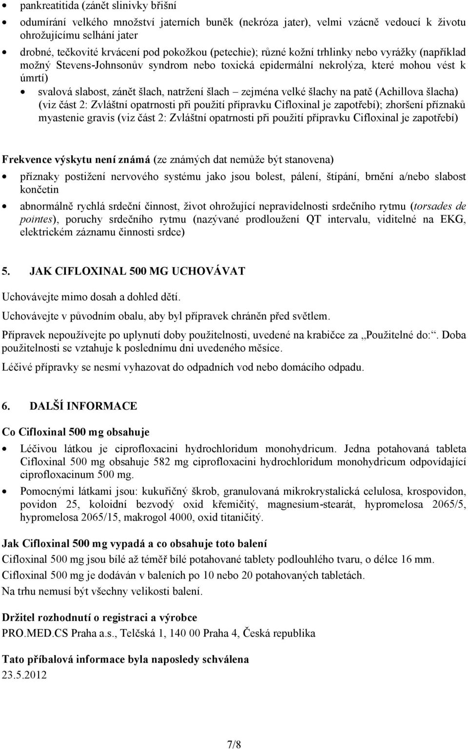 zejména velké šlachy na patě (Achillova šlacha) (viz část 2: Zvláštní opatrnosti při použití přípravku Cifloxinal je zapotřebí); zhoršení příznaků myastenie gravis (viz část 2: Zvláštní opatrnosti