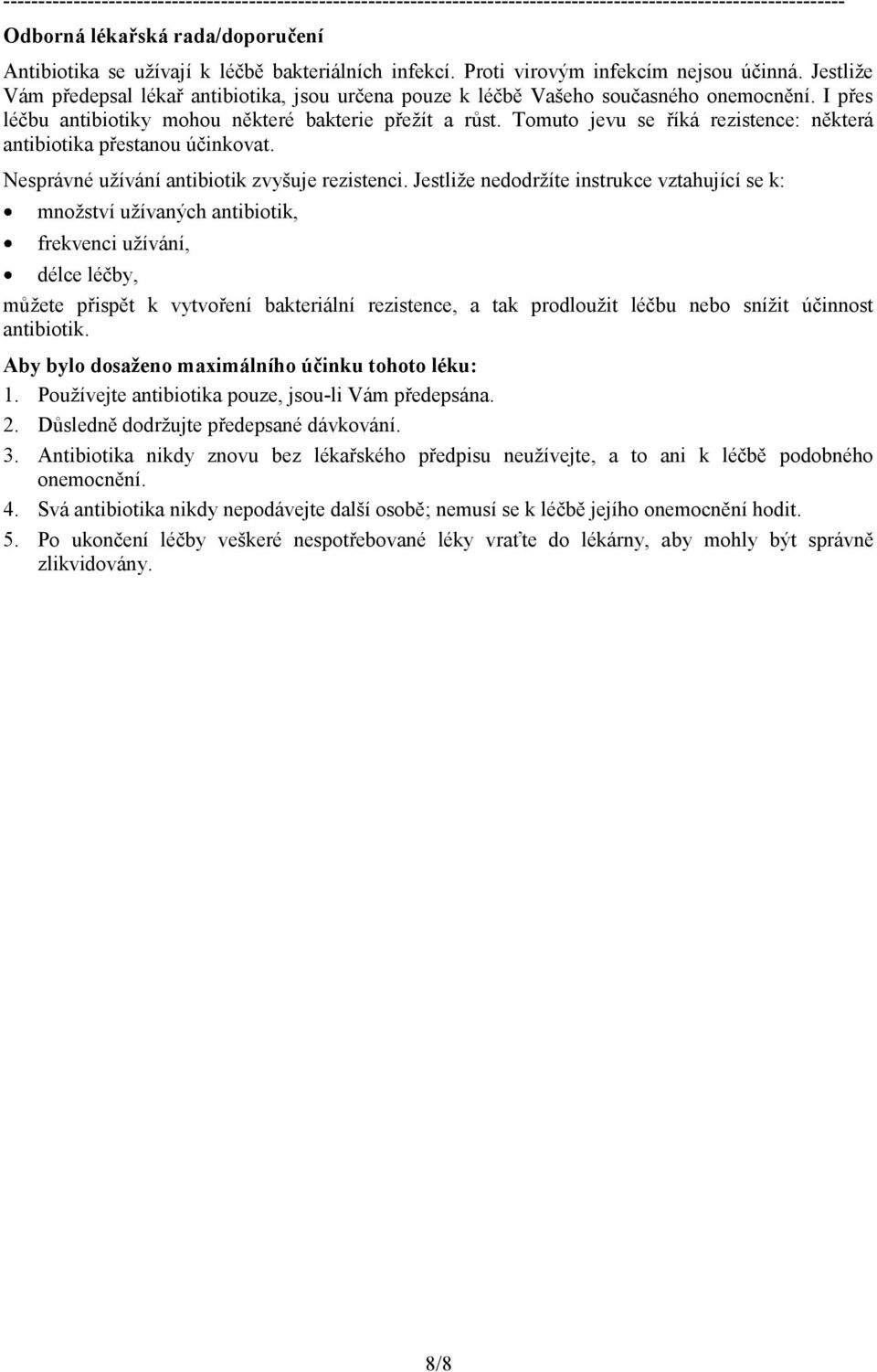 I přes léčbu antibiotiky mohou některé bakterie přežít a růst. Tomuto jevu se říká rezistence: některá antibiotika přestanou účinkovat. Nesprávné užívání antibiotik zvyšuje rezistenci.