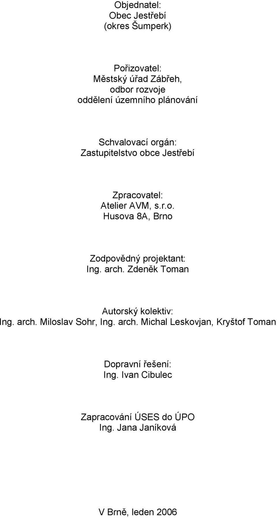 arch. Zdeněk Toman Autorský kolektiv: Ing. arch. Miloslav Sohr, Ing. arch. Michal Leskovjan, Kryštof Toman Dopravní řešení: Ing.