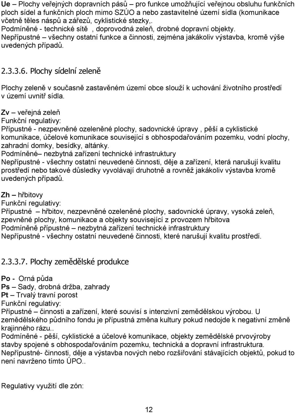 3.3.6. Plochy sídelní zeleně Plochy zeleně v současně zastavěném území obce slouží k uchování životního prostředí v území uvnitř sídla.