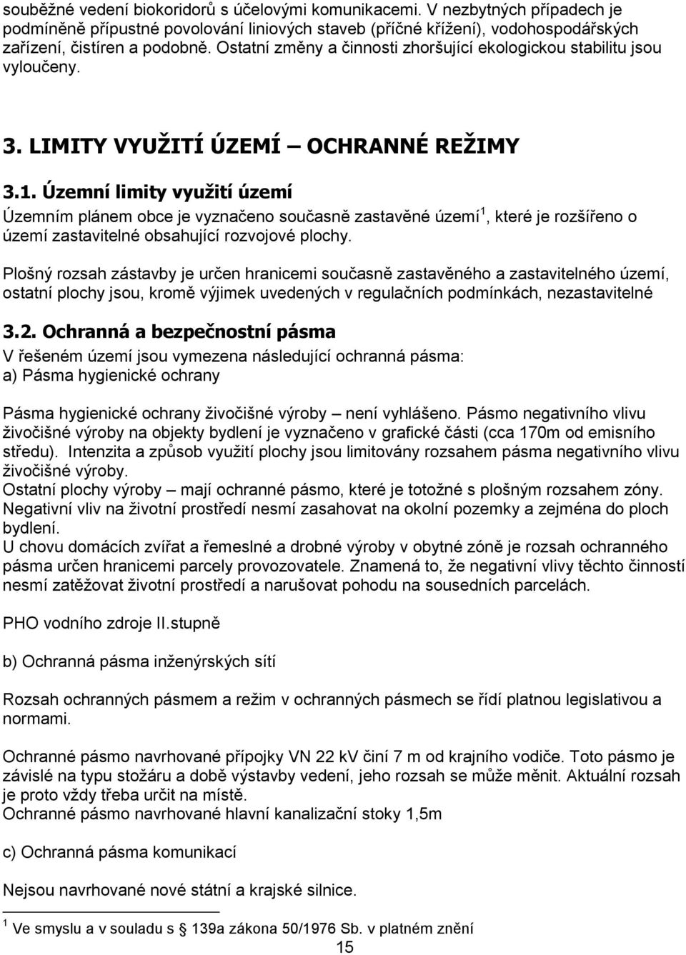 Územní limity využití území Územním plánem obce je vyznačeno současně zastavěné území 1, které je rozšířeno o území zastavitelné obsahující rozvojové plochy.