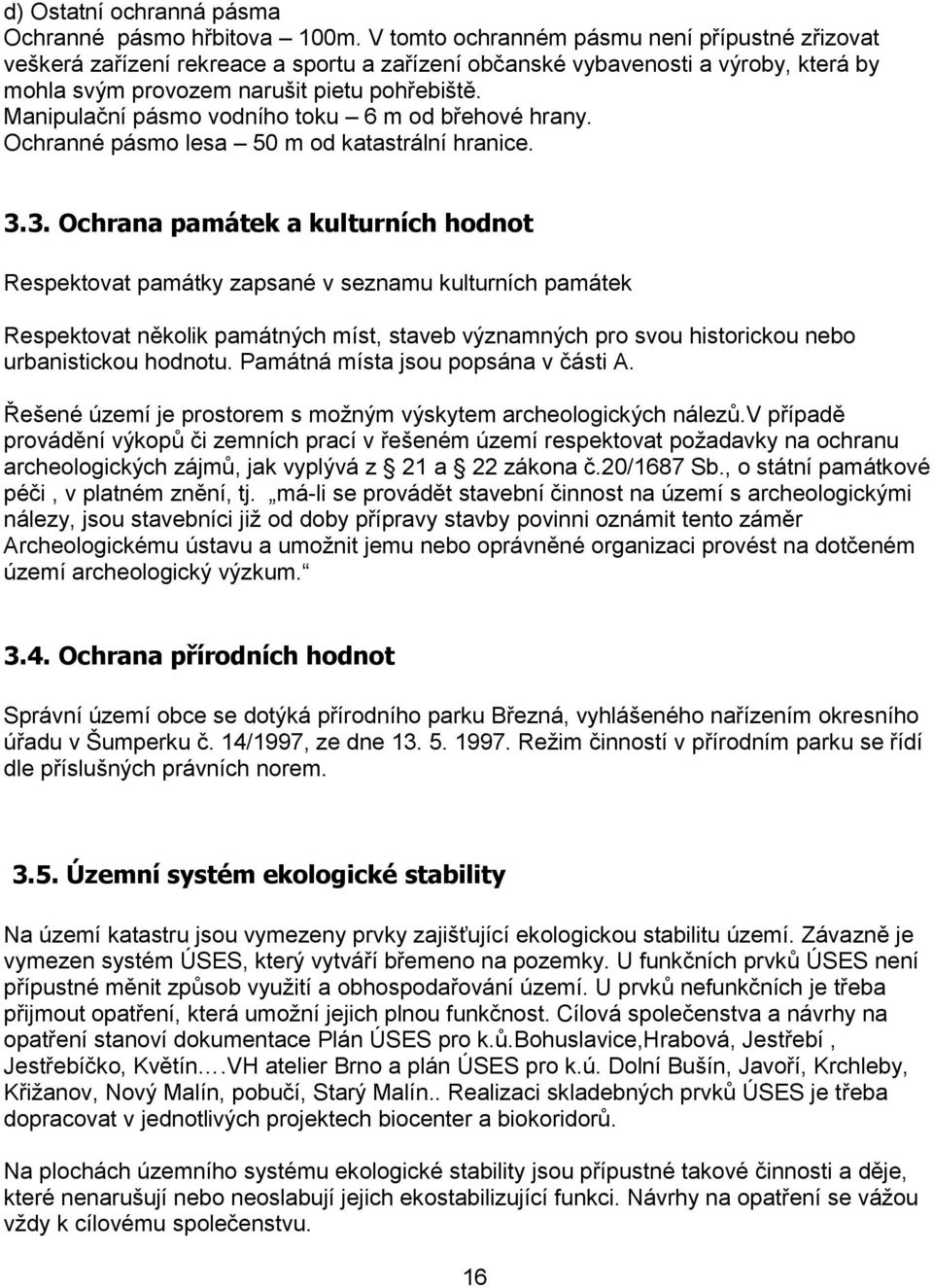 Manipulační pásmo vodního toku 6 m od břehové hrany. Ochranné pásmo lesa 50 m od katastrální hranice. 3.