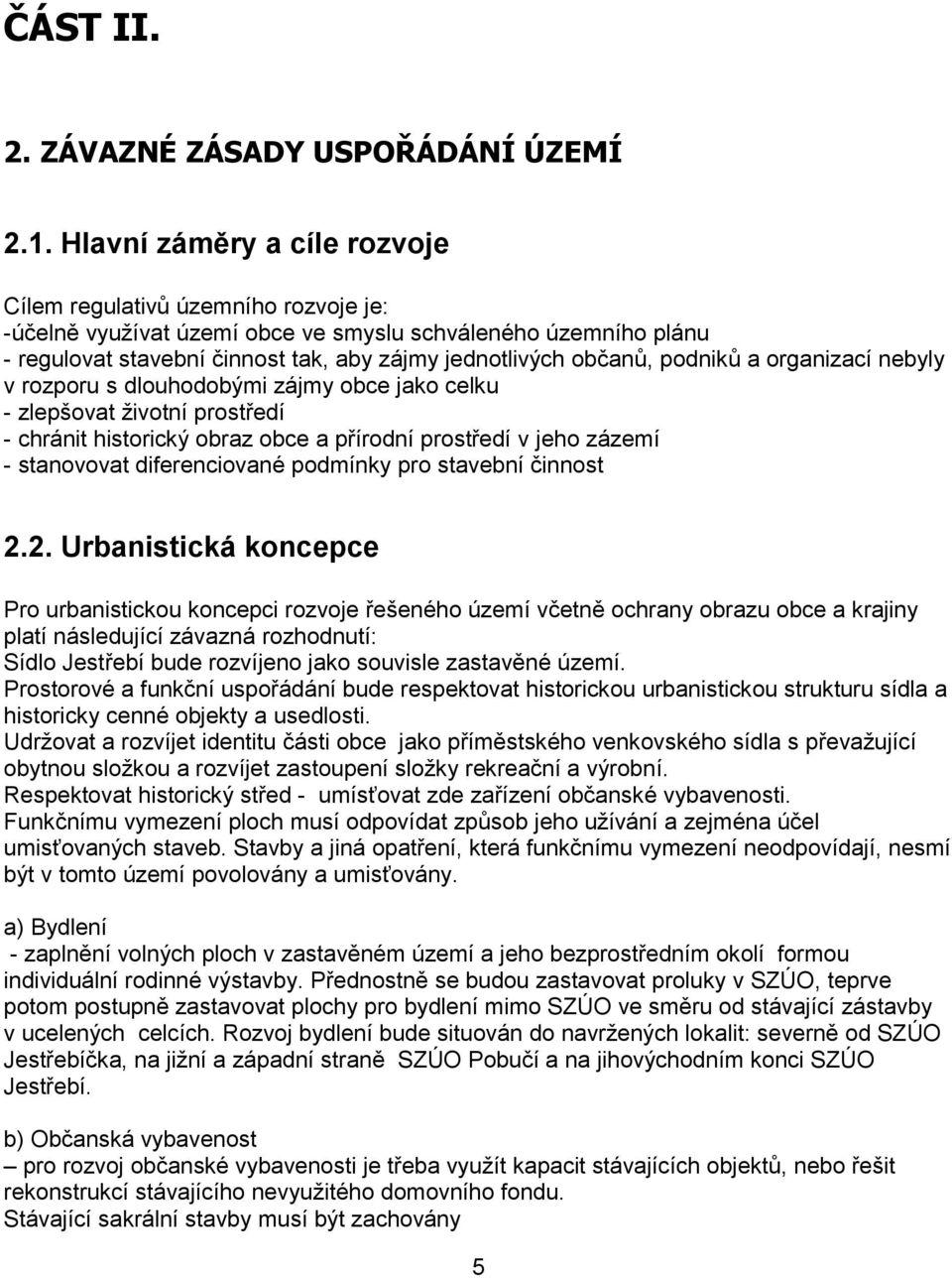 podniků a organizací nebyly v rozporu s dlouhodobými zájmy obce jako celku - zlepšovat životní prostředí - chránit historický obraz obce a přírodní prostředí v jeho zázemí - stanovovat diferenciované