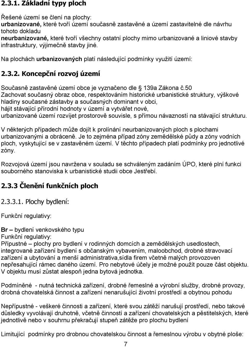 plochy mimo urbanizované a liniové stavby infrastruktury, výjimečně stavby jiné. Na plochách urbanizovaných platí následující podmínky využití území: 2.