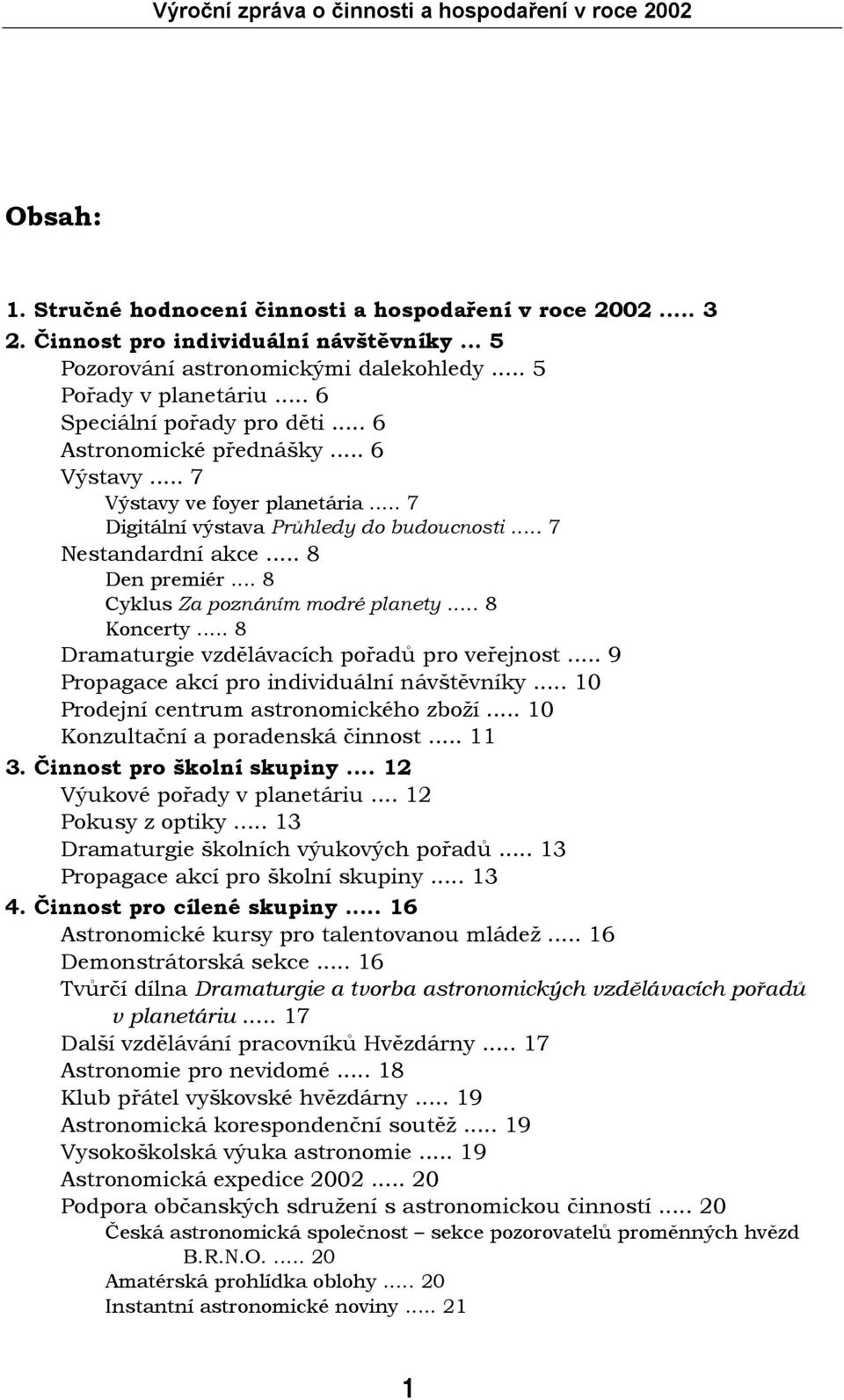 .. 8 Cyklus Za poznáním modré planety... 8 Koncerty... 8 Dramaturgie vzdělávacích pořadů pro veřejnost... 9 Propagace akcí pro individuální návštěvníky... 10 Prodejní centrum astronomického zboží.