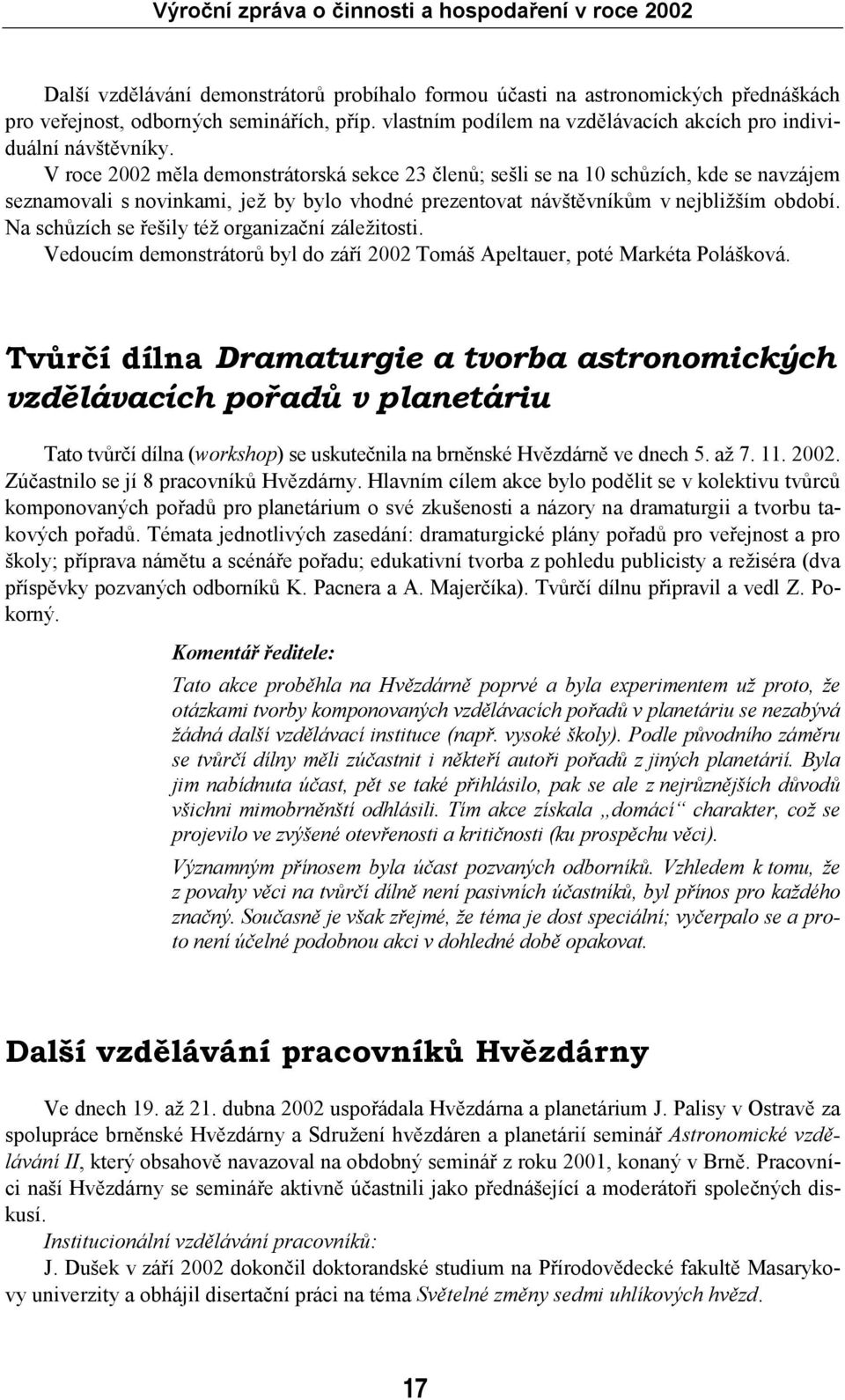 Na schůzích se řešily též organizační záležitosti. Vedoucím demonstrátorů byl do září 2002 Tomáš Apeltauer, poté Markéta Polášková.