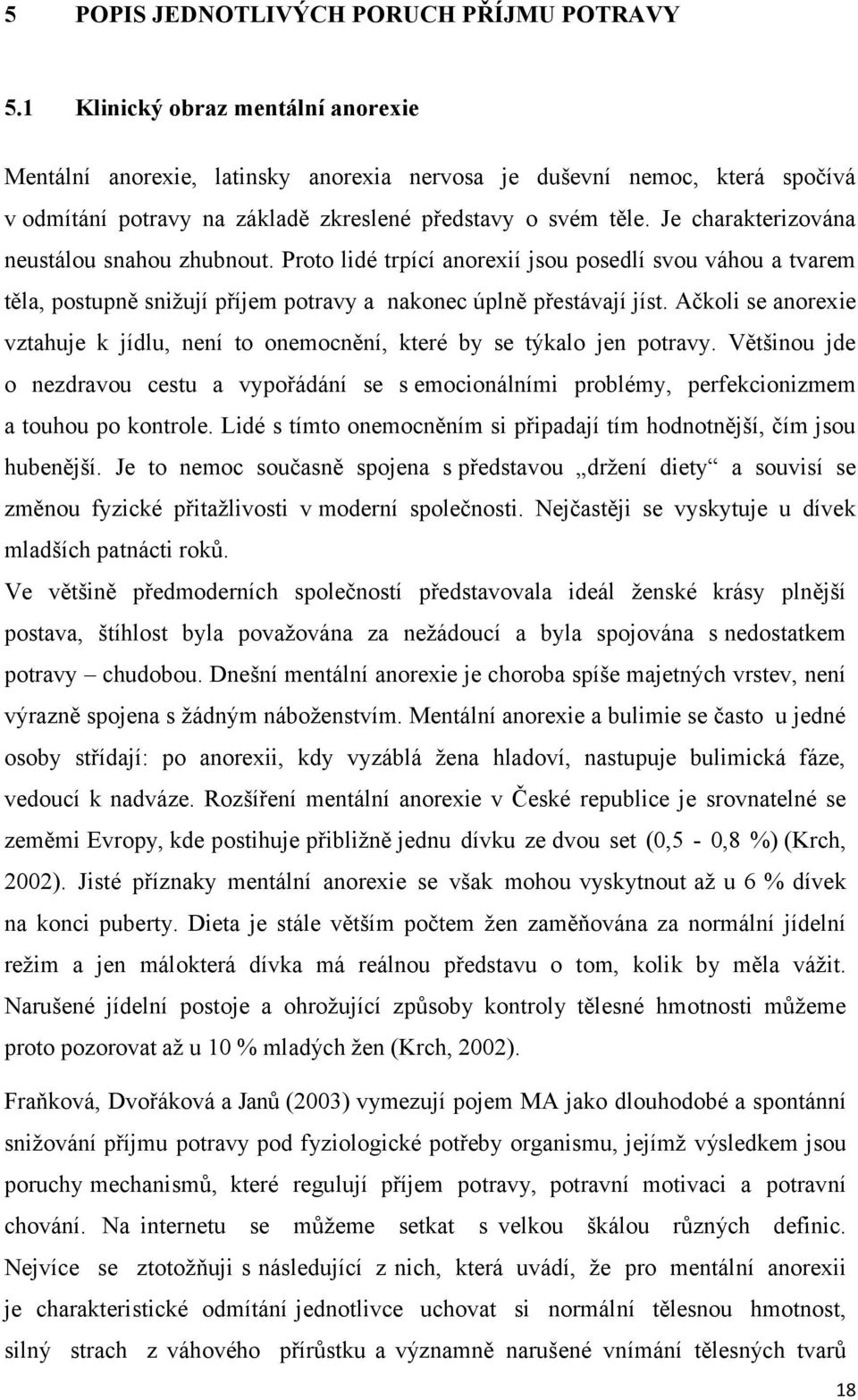 Je charakterizována neustálou snahou zhubnout. Proto lidé trpící anorexií jsou posedlí svou váhou a tvarem těla, postupně sniţují příjem potravy a nakonec úplně přestávají jíst.