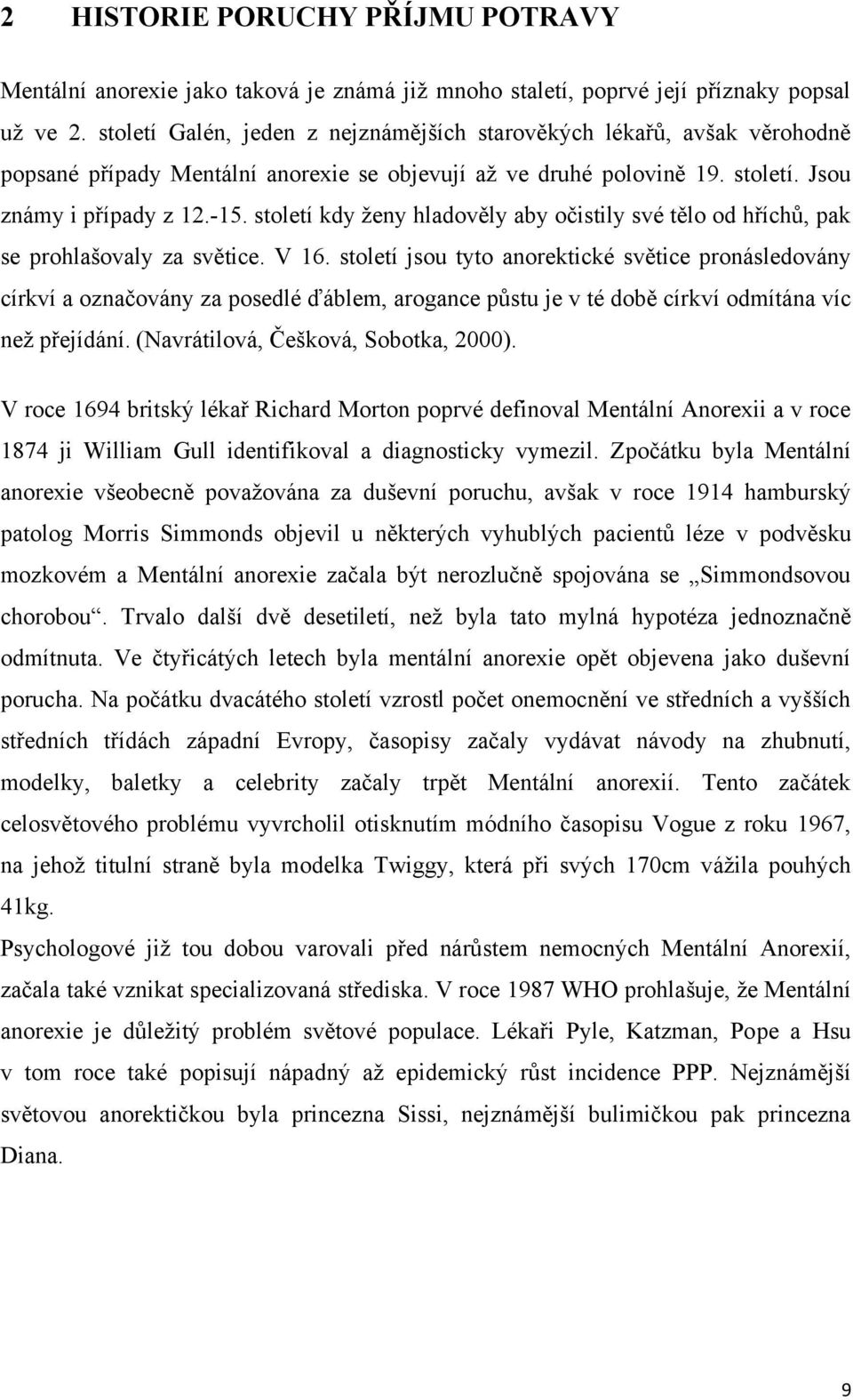 století kdy ţeny hladověly aby očistily své tělo od hříchů, pak se prohlašovaly za světice. V 16.