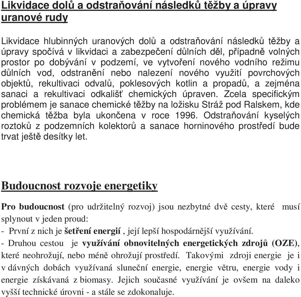 zejména sanaci a rekultivaci odkališť chemických úpraven. Zcela specifickým problémem je sanace chemické těžby na ložisku Stráž pod Ralskem, kde chemická těžba byla ukončena v roce 1996.