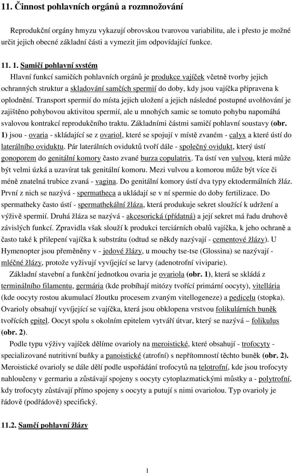 . 1. Samičí pohlavní systém Hlavní funkcí samičích pohlavních orgánů je produkce vajíček včetně tvorby jejich ochranných struktur a skladování samčích spermií do doby, kdy jsou vajíčka připravena k