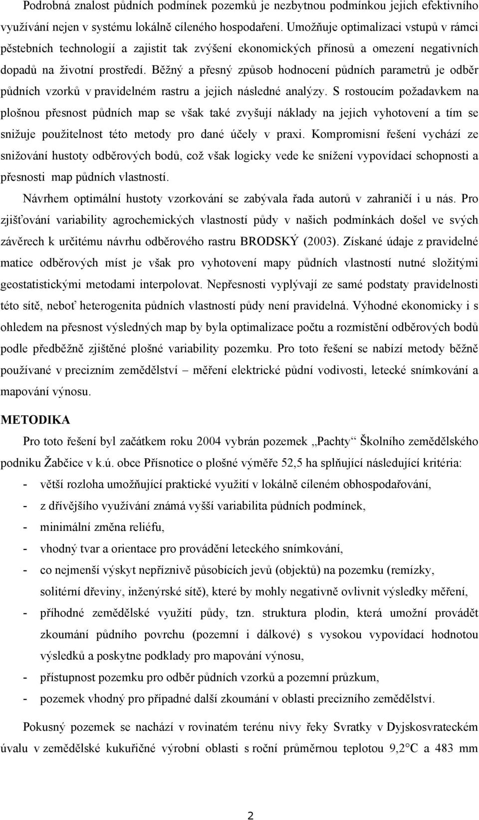 Běžný a přesný způsob hodnocení půdních parametrů je odběr půdních vzorků v pravidelném rastru a jejich následné analýzy.