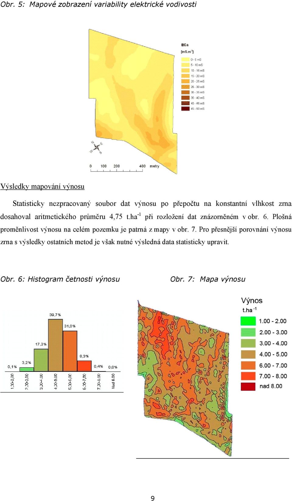 ha -1 při rozložení dat znázorněném v obr. 6. Plošná proměnlivost výnosu na celém pozemku je patrná z mapy v obr. 7.