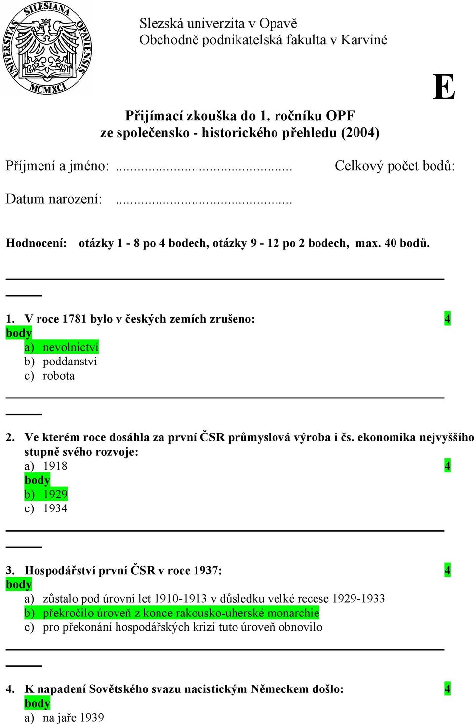 Ve kterém roce dosáhla za první ČSR průmyslová výroba i čs. ekonomika nejvyššího stupně svého rozvoje: a) 1918 4 b) 1929 c) 1934 3.