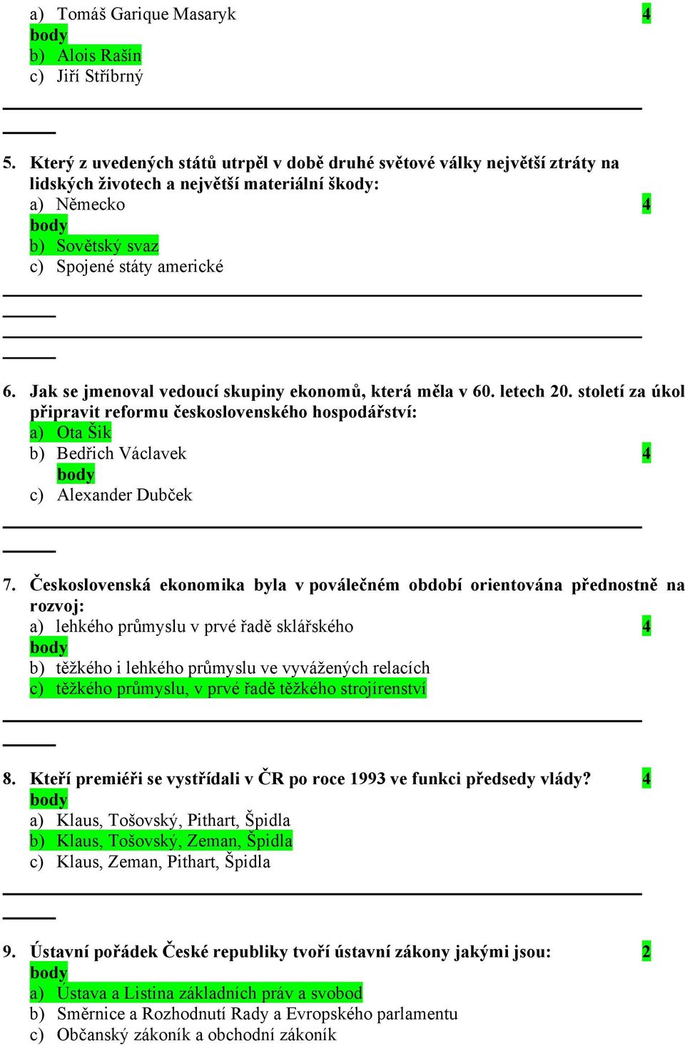 Jak se jmenoval vedoucí skupiny ekonomů, která měla v 60. letech 20. století za úkol připravit reformu československého hospodářství: a) Ota Šik b) Bedřich Václavek 4 c) Alexander Dubček 7.