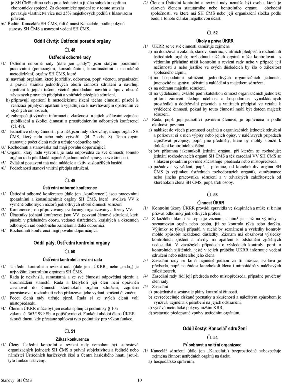 48 Ústřední odborné rady /1/ Ústřední odborné rady (dále jen rady ) jsou stálými poradními pracovními (pomocnými, konsultačními, koordinačními a instrukčně metodickými) orgány SH ČMS, které a)