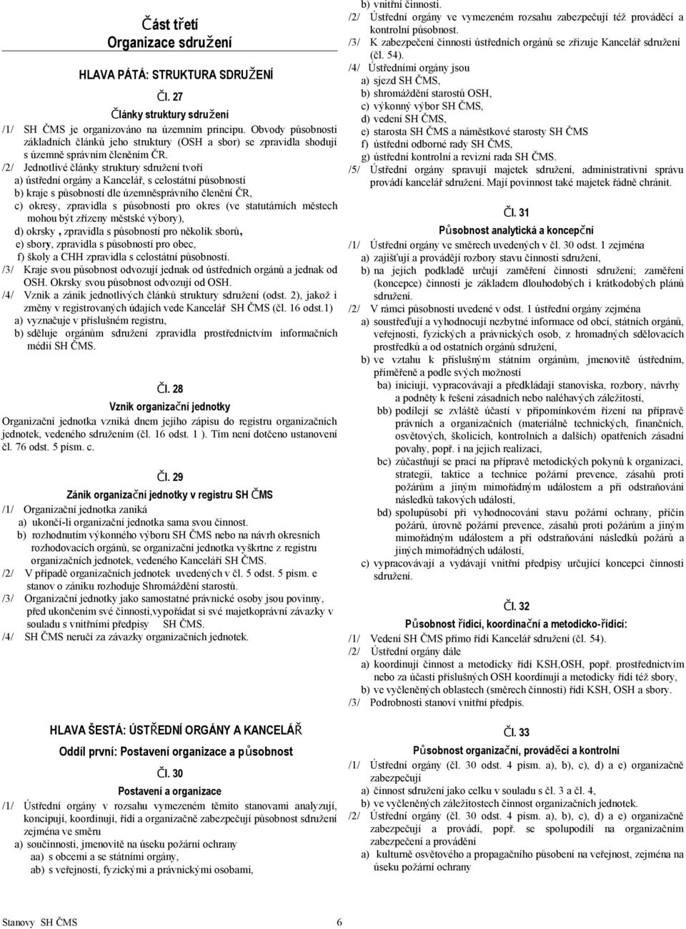 /2/ Jednotlivé články struktury sdružení tvoří a) ústřední orgány a Kancelář, s celostátní působností b) kraje s působností dle územněsprávního členění ČR, c) okresy, zpravidla s působností pro okres