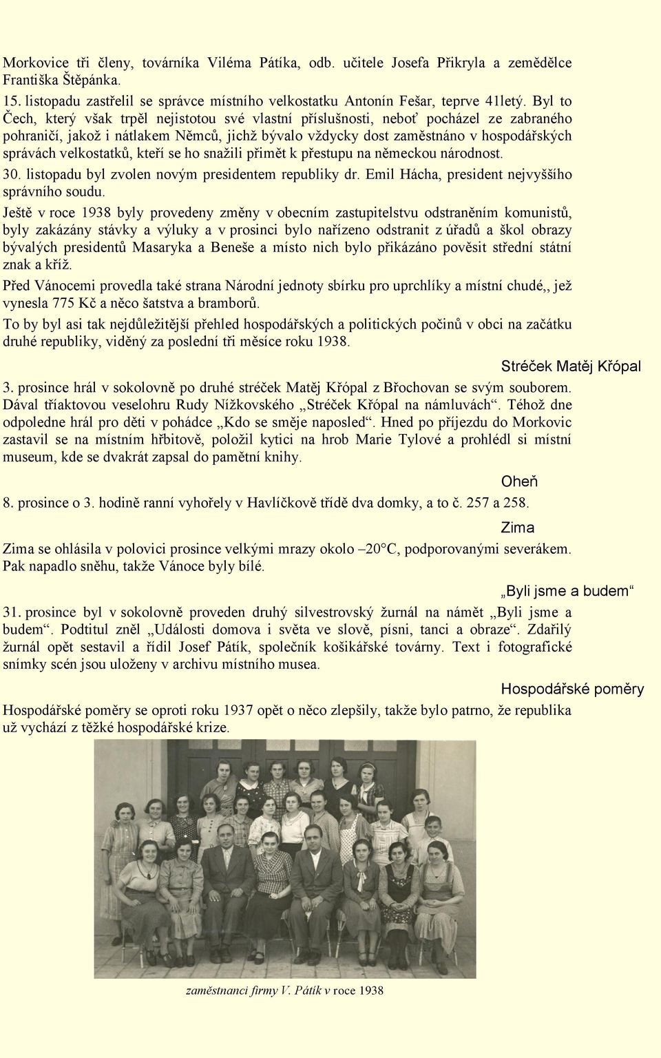 velkostatků, kteří se ho snažili přimět k přestupu na německou národnost. 30. listopadu byl zvolen novým presidentem republiky dr. Emil Hácha, president nejvyššího správního soudu.