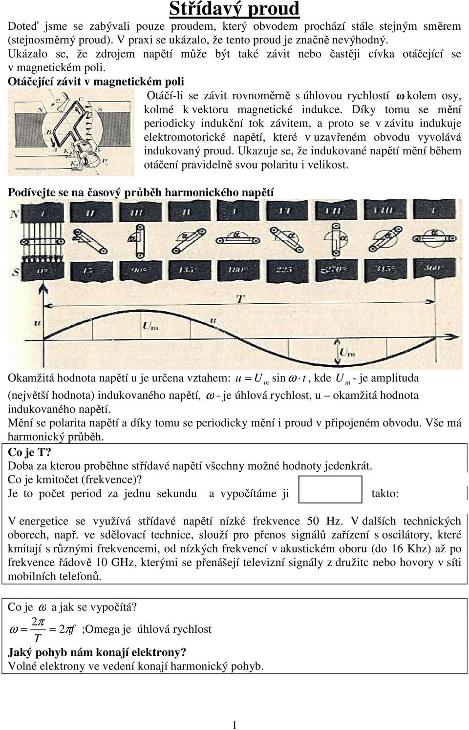 Otáčející závit v agnetické poli Otáčí-li se závit rovnoěrně s úhlovou rychlostí ω kole osy, kolé k vektoru agnetické indukce.