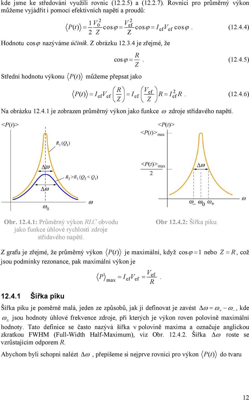 střídavého napětí Obr 4: Průměrný výkon obvodu jako funkce úhlové rychlosti zdroje střídavého napětí Obr 4: Šířka píku Z grafu je zřejmé, že průměrný výkon Pt () je maximální, když cosϕ = nebo Z =,
