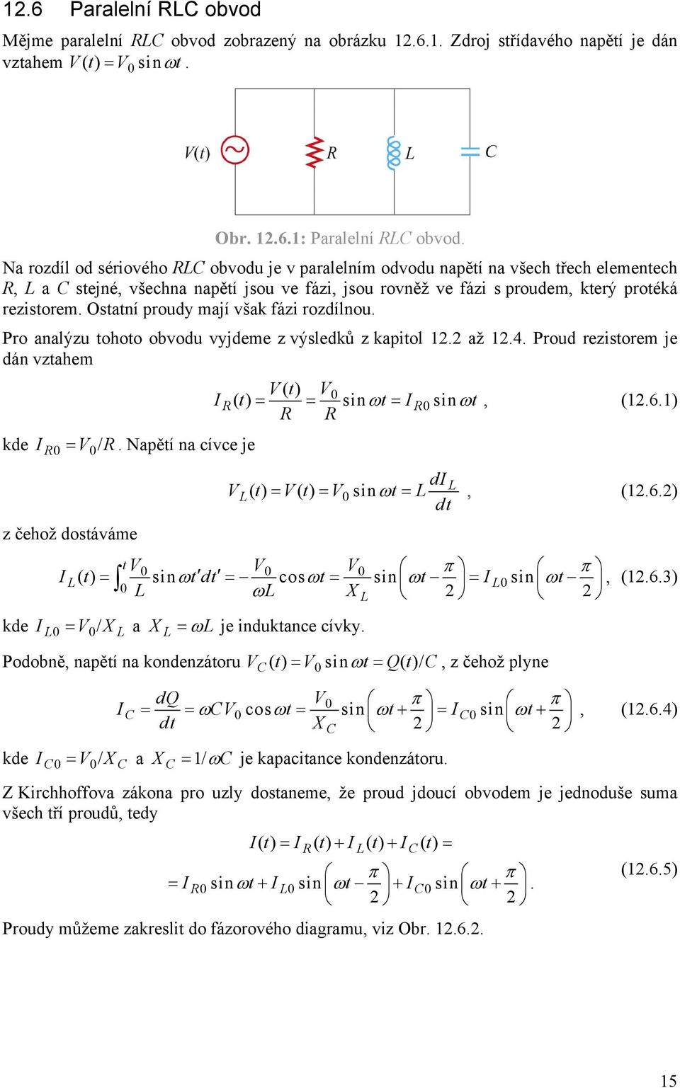 výsledků z kapitol až 4 Proud rezistorem je dán vztahem t () I () t = = sinωt = I sin ωt, (6) kde I = / Napětí na cívce je z čehož dostáváme di () = () = sin =, (6) t t ωt dt π π I () t = sin t dt =