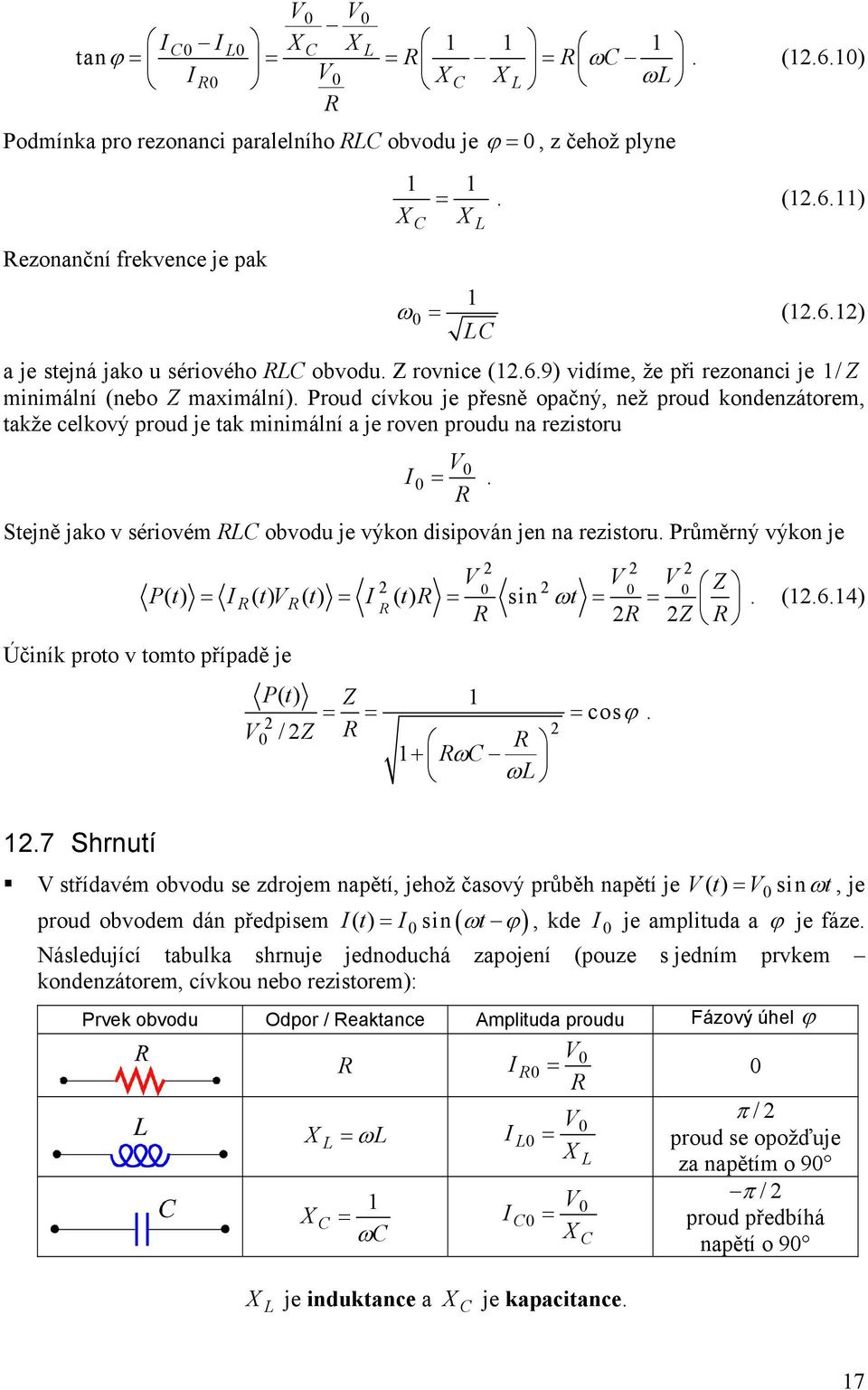 jako v sériovém obvodu je výkon disipován jen na rezistoru Průměrný výkon je ω Z Pt () = I() t() t = I () t = sin t = = Z Účiník proto v tomto případě je Pt () Z = = = cos ϕ /Z + ω ω (64) 7 Shrnutí