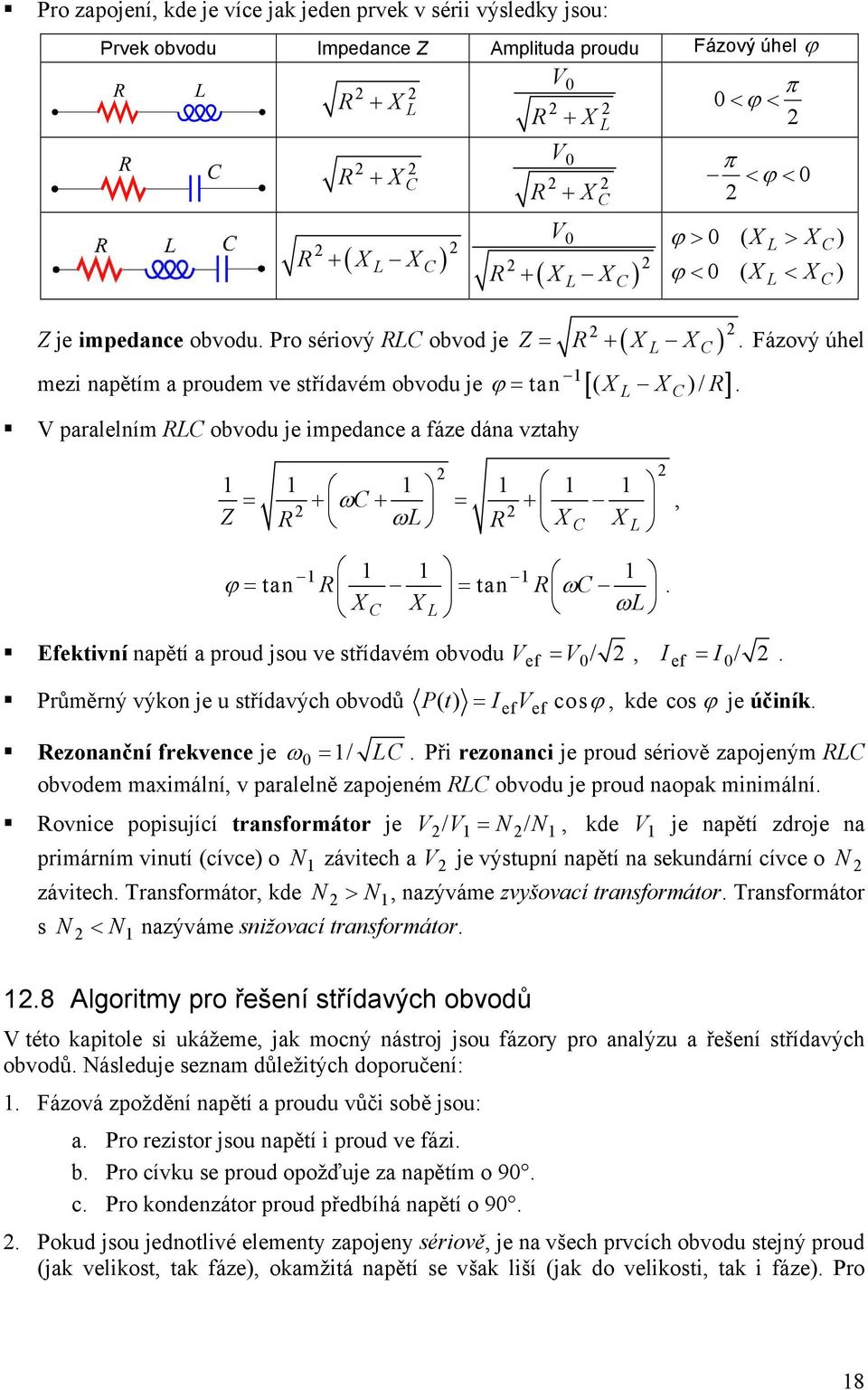 + ω X X, ϕ = tan = tan ω X X ω Efektivní napětí a proud jsou ve střídavém obvodu ef = /, Ief = I/ Průměrný výkon je u střídavých obvodů Pt () = Iefef cos ϕ, kde cos ϕ je účiník ezonanční frekvence je