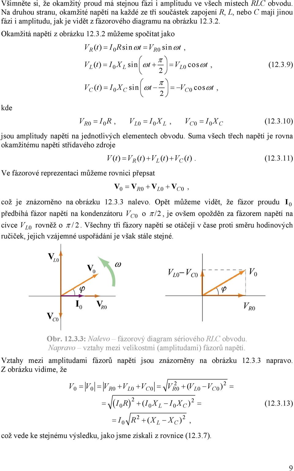 jsou amplitudy napětí na jednotlivých elementech obvodu Suma všech třech napětí je rovna okamžitému napětí střídavého zdroje t () = () t+ () t+ () t (3) e fázorové reprezentaci můžeme rovnici přepsat