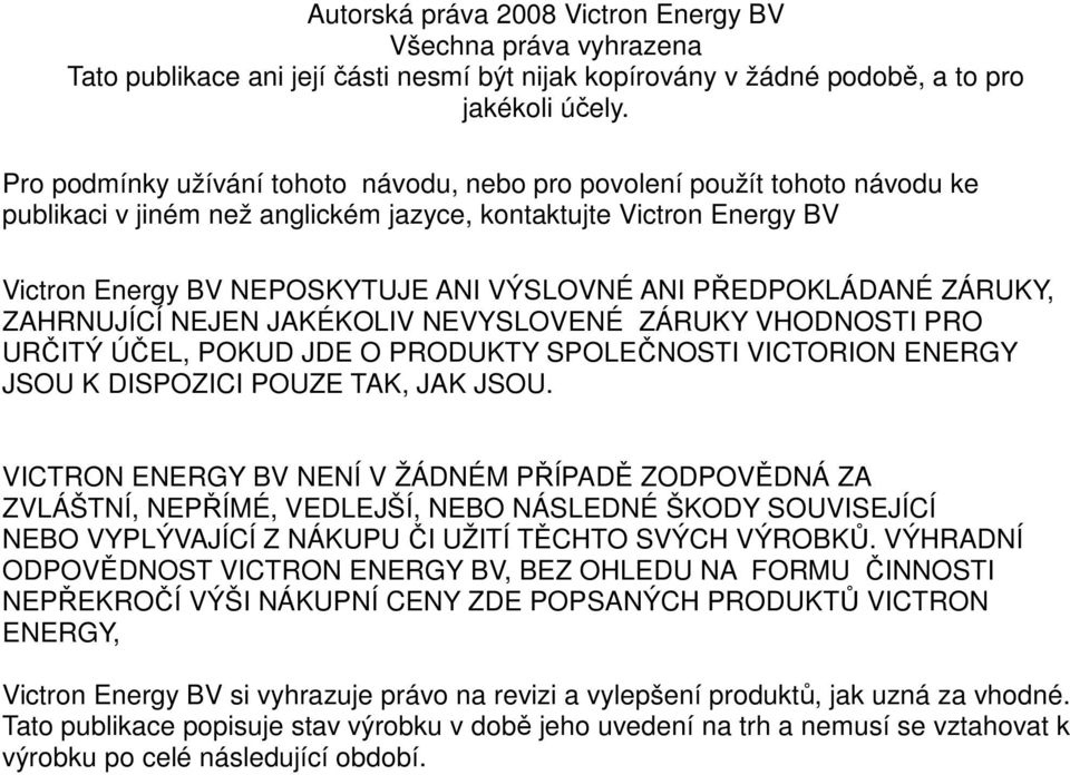 PŘEDPOKLÁDANÉ ZÁRUKY, ZAHRNUJÍCÍ NEJEN JAKÉKOLIV NEVYSLOVENÉ ZÁRUKY VHODNOSTI PRO URČITÝ ÚČEL, POKUD JDE O PRODUKTY SPOLEČNOSTI VICTORION ENERGY JSOU K DISPOZICI POUZE TAK, JAK JSOU.