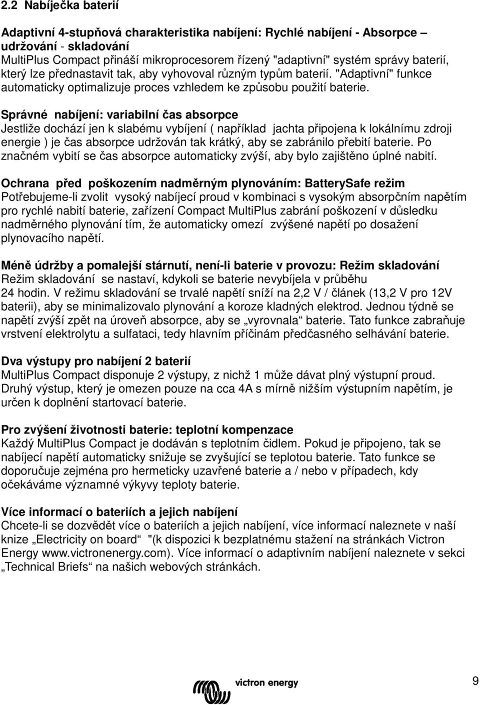 Správné nabíjení: variabilní čas absorpce Jestliže dochází jen k slabému vybíjení ( například jachta připojena k lokálnímu zdroji energie ) je čas absorpce udržován tak krátký, aby se zabránilo