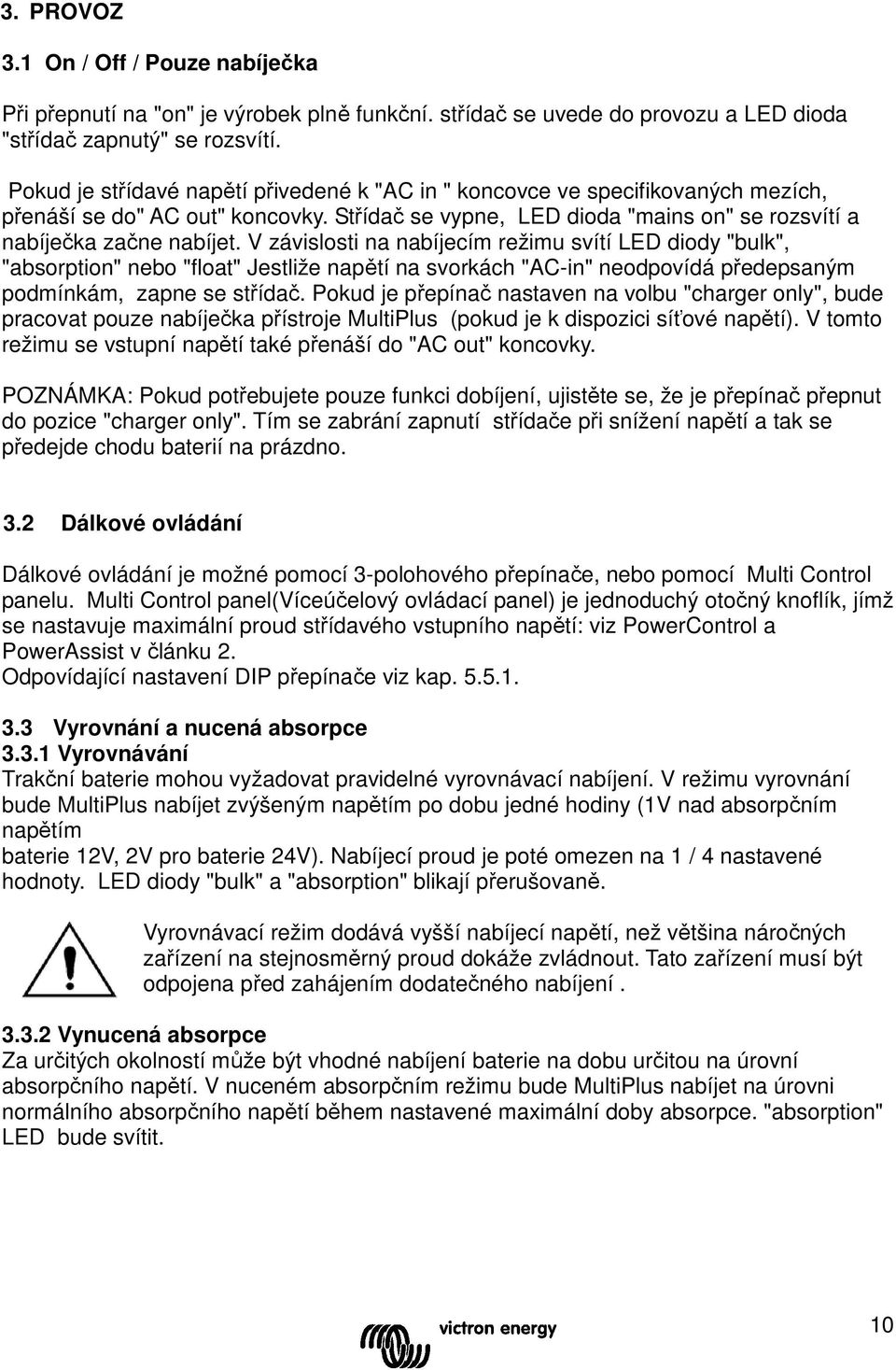 V závislosti na nabíjecím režimu svítí LED diody "bulk", "absorption" nebo "float" Jestliže napětí na svorkách "AC-in" neodpovídá předepsaným podmínkám, zapne se střídač.