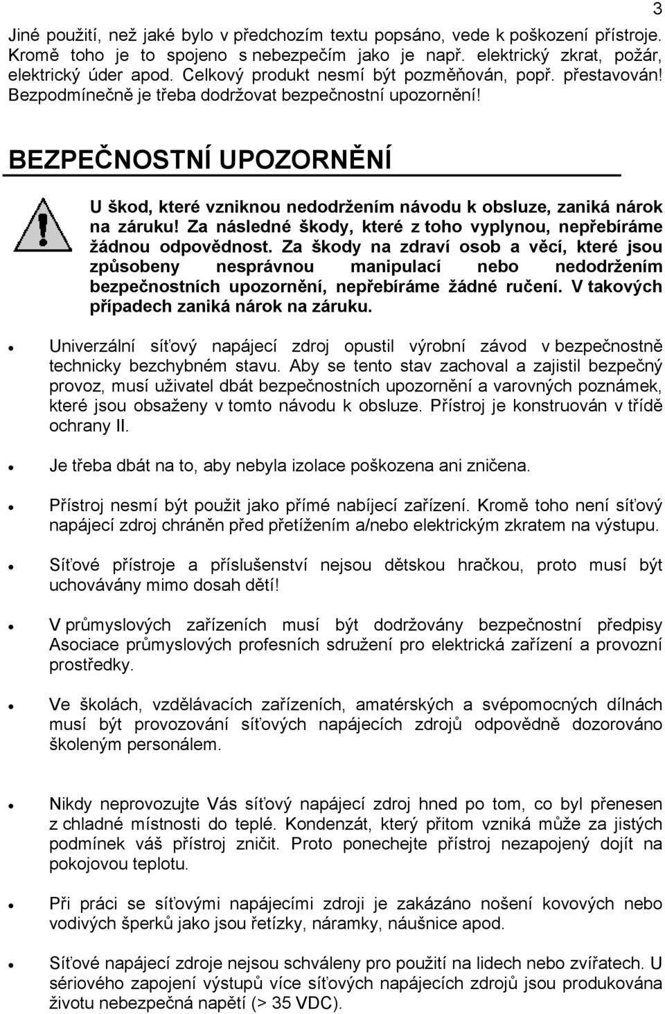 3 BEZPEČNOSTNÍ UPOZORNĚNÍ U škod, které vzniknou nedodržením návodu k obsluze, zaniká nárok na záruku! Za následné škody, které z toho vyplynou, nepřebíráme žádnou odpovědnost.